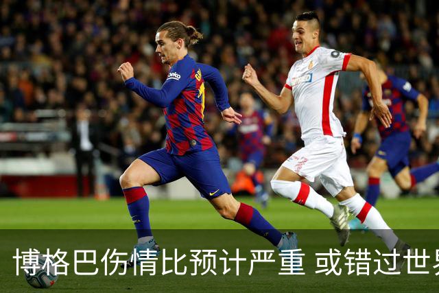 博格巴伤情比预计严重 或错过世界杯到明年才复出